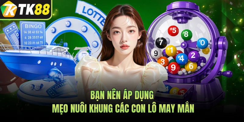 Bạn nên áp dụng mẹo nuôi khung các con lô may mắn