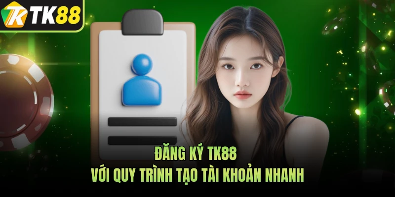 Đăng ký TK88 với quy trình tạo tài khoản nhanh