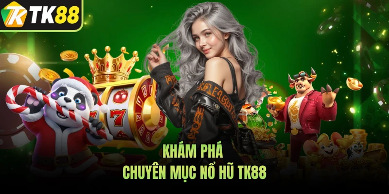 Khám phá chuyên mục nổ hũ TK88