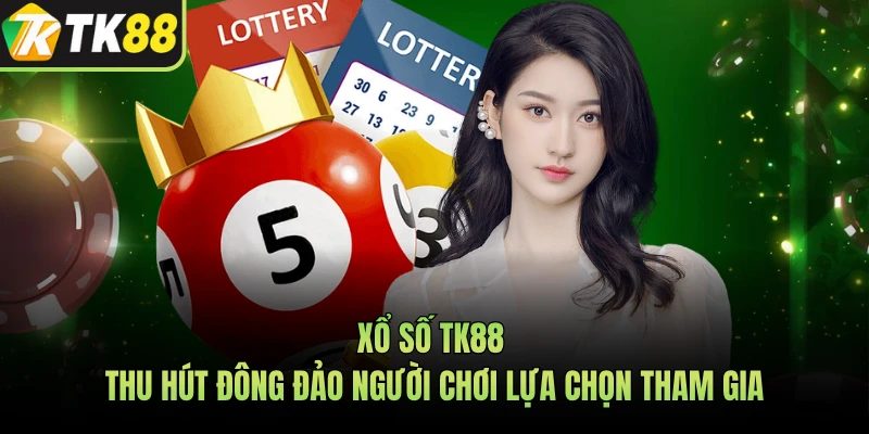 Xổ số TK88 thu hút đông đảo người chơi lựa chọn tham gia